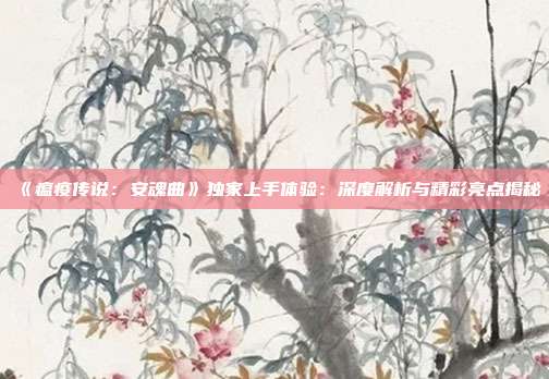 《瘟疫传说：安魂曲》独家上手体验：深度解析与精彩亮点揭秘