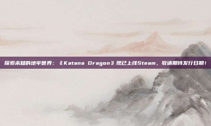 探索未知的地牢世界：《Katana Dragon》现已上线Steam，敬请期待发行日期！