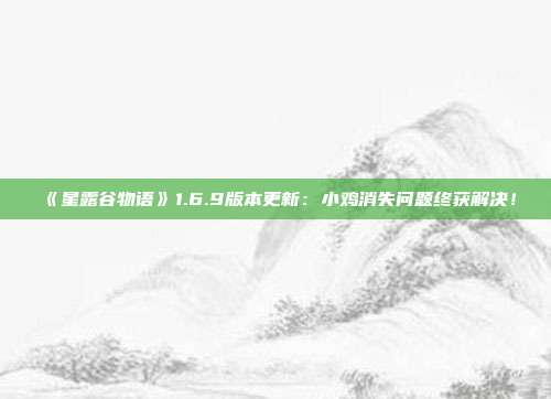 《星露谷物语》1.6.9版本更新：小鸡消失问题终获解决！