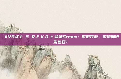 《VR战士 5 R.E.V.O.》登陆Steam：页面开放，敬请期待发售日！