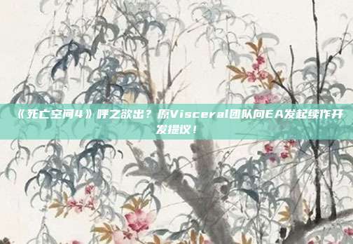 《死亡空间4》呼之欲出？原Visceral团队向EA发起续作开发提议！