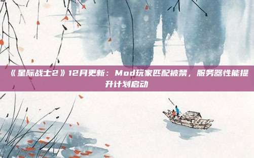 《星际战士2》12月更新：Mod玩家匹配被禁，服务器性能提升计划启动