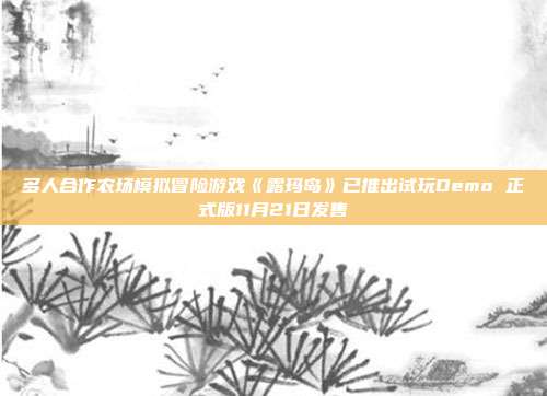 多人合作农场模拟冒险游戏《露玛岛》已推出试玩Demo 正式版11月21日发售