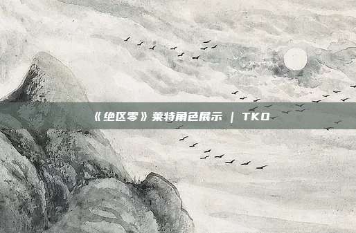 《绝区零》莱特角色展示 | TKO