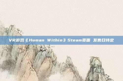 VR游戏《Human Within》Steam页面 发售日待定