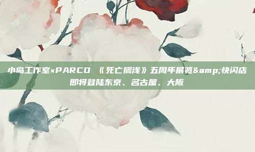 小岛工作室×PARCO 《死亡搁浅》五周年展览&快闪店即将登陆东京、名古屋、大阪