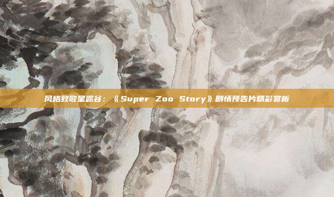 风格致敬星露谷：《Super Zoo Story》剧情预告片精彩赏析