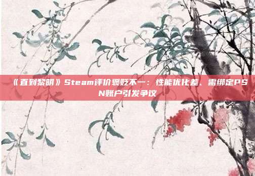 《直到黎明》Steam评价褒贬不一：性能优化差、需绑定PSN账户引发争议